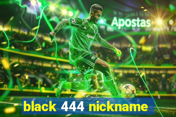 black 444 nickname